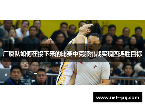 广厦队如何在接下来的比赛中克服挑战实现四连胜目标