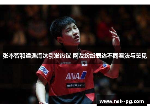 张本智和遭遇淘汰引发热议 网友纷纷表达不同看法与意见 张本智和遭遇淘汰引发热议 网友纷纷表达不同看法与意见