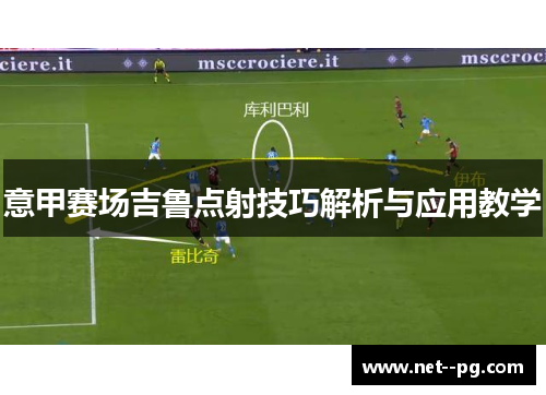 意甲赛场吉鲁点射技巧解析与应用教学 意甲赛场吉鲁点射技巧解析与应用教学