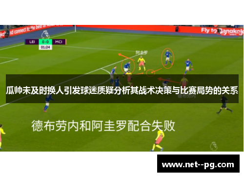 瓜帅未及时换人引发球迷质疑分析其战术决策与比赛局势的关系 瓜帅未及时换人引发球迷质疑分析其战术决策与比赛局势的关系