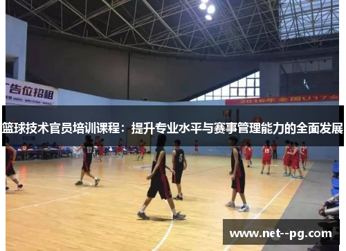 篮球技术官员培训课程:提升专业水平与赛事管理能力的全面发展 篮球技术官员培训课程:提升专业水平与赛事管理能力的全面发展