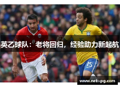 英乙球队:老将回归,经验助力新起航 英乙球队:老将回归,经验助力新起航