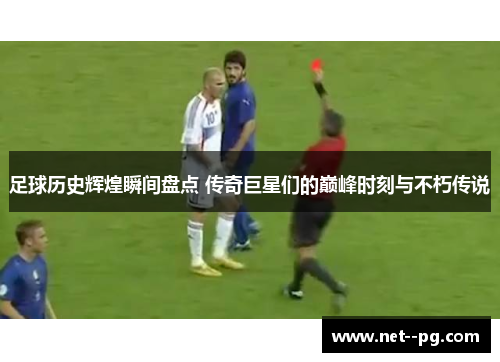 足球历史辉煌瞬间盘点 传奇巨星们的巅峰时刻与不朽传说 足球历史辉煌瞬间盘点 传奇巨星们的巅峰时刻与不朽传说