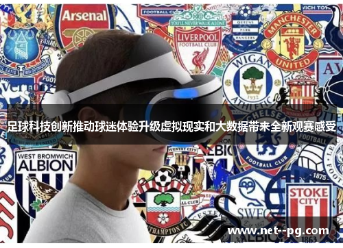 足球科技创新推动球迷体验升级虚拟现实和大数据带来全新观赛感受 足球科技创新推动球迷体验升级虚拟现实和大数据带来全新观赛感受