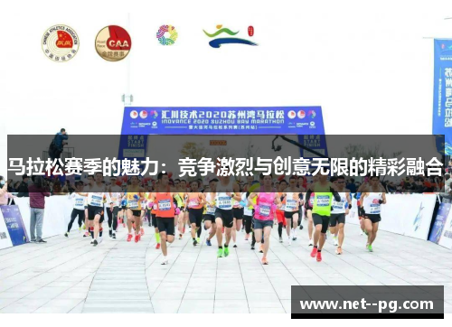 马拉松赛季的魅力:竞争激烈与创意无限的精彩融合 马拉松赛季的魅力:竞争激烈与创意无限的精彩融合