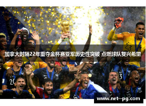 加拿大时隔22年重夺金杯赛亚军历史性突破 点燃球队复兴希望