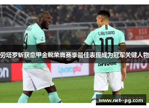 劳塔罗斩获意甲金靴荣膺赛季最佳表现成为冠军关键人物