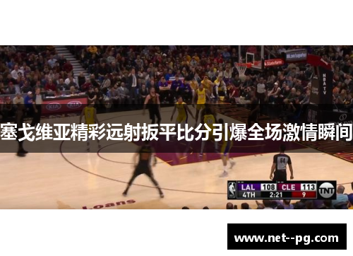 塞戈维亚精彩远射扳平比分引爆全场激情瞬间